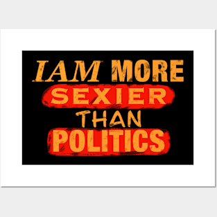 Iam More Sexier Than Politics Posters and Art